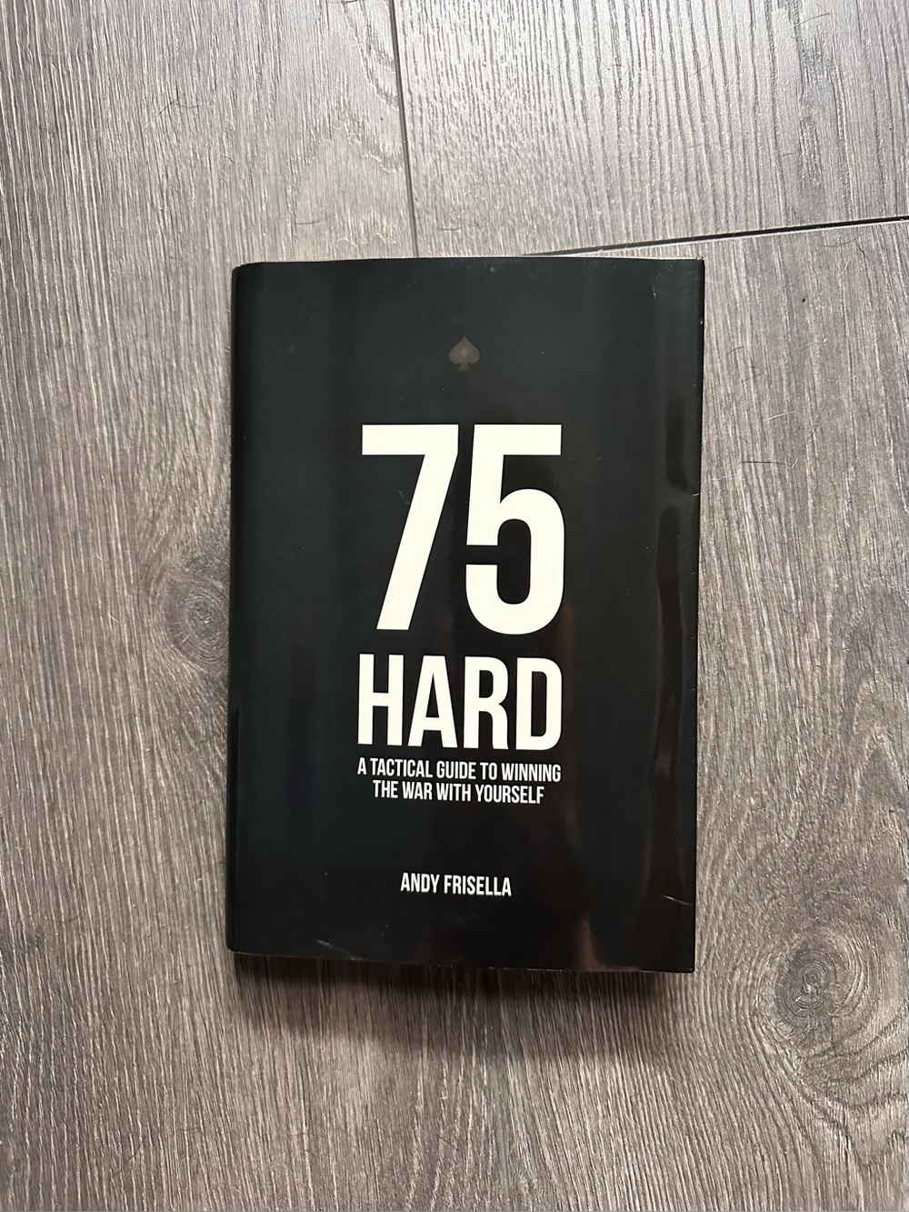 75 Hard : A Tactical Guide to Winning the War with Yourself Andy Frisella